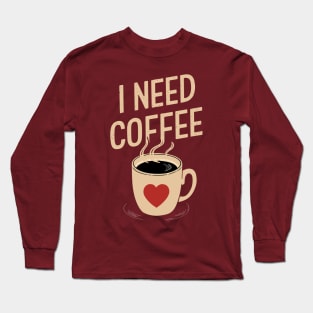 I Need Coffee Design Long Sleeve T-Shirt